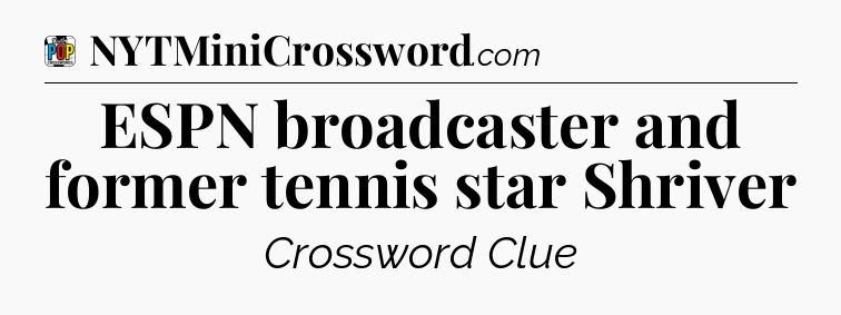 ESPN broadcaster and former tennis star Shriver Crossword Clue