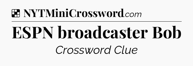 Solution: ESPN broadcaster Bob - NYT Crossword
