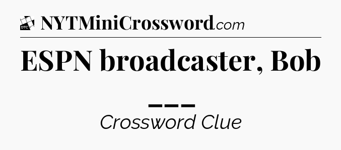 ESPN broadcaster, Bob ___ - Daily Themed Classic Crossword