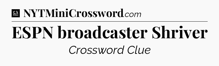 ESPN broadcaster Shriver - LA Times Crossword