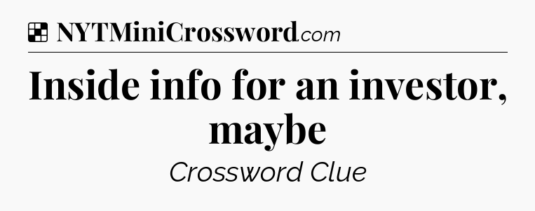 Solution: Inside info for an investor, maybe - NYT Crossword