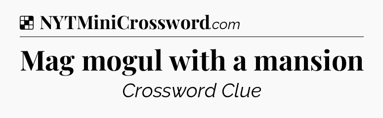 Solution: Mag mogul with a mansion - NYT Crossword