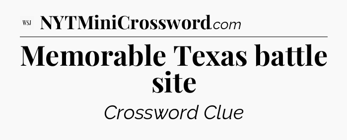 Memorable Texas battle site - WSJ Crossword