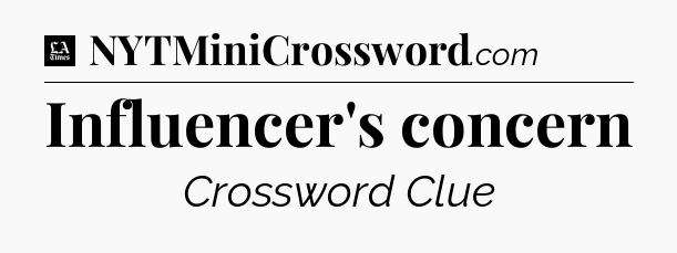 Influencer's concern - LA Times Crossword