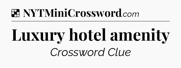 Solution: Luxury hotel amenity - NYT Crossword