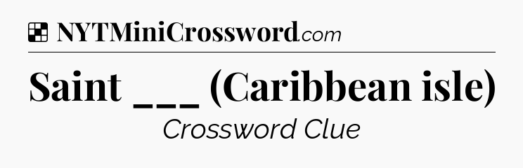 Solution: Saint ___ (Caribbean isle) - NYT Crossword