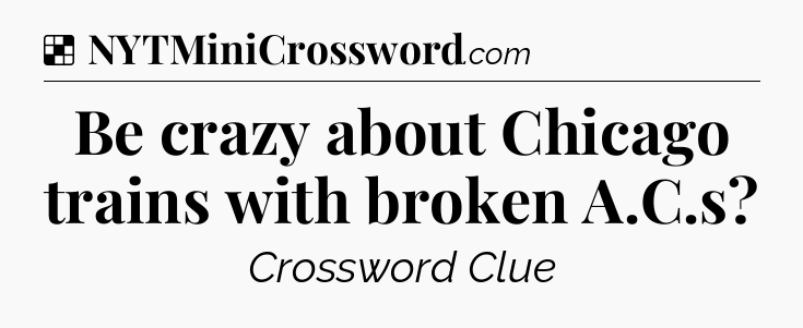 Solution: Be crazy about Chicago trains with broken A.C.s - NYT Crossword