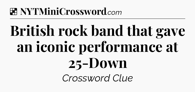 Solution: British rock band that gave an iconic performance at 25-Down - NYT Crossword