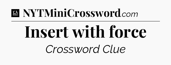 Insert with force - LA Times Crossword