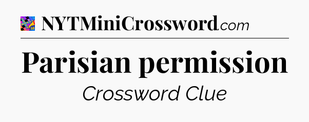 Parisian permission Crossword Clue