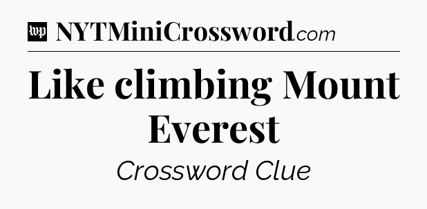 Like climbing Mount Everest Crossword Clue
