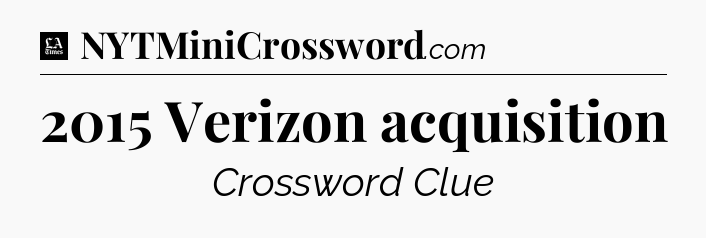 2015 Verizon acquisition - LA Times Crossword