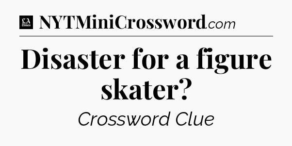 Disaster for a figure skater - LA Times Crossword