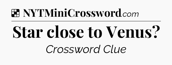 Solution: Star close to Venus - NYT Crossword