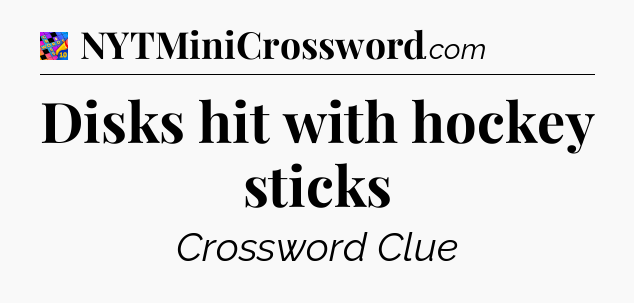 Disks hit with hockey sticks Crossword Clue