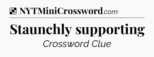 Solution: Staunchly supporting - NYT Crossword