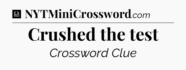 Crushed the test - LA Times Crossword