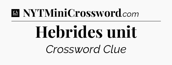 Hebrides unit - LA Times Crossword