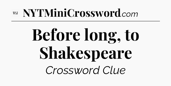 Before long, to Shakespeare - WSJ Crossword