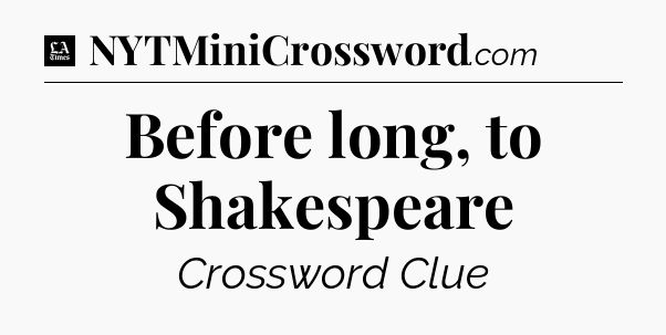 Before long, to Shakespeare - LA Times Crossword