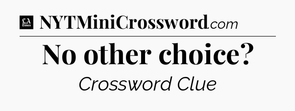 No other choice - LA Times Crossword