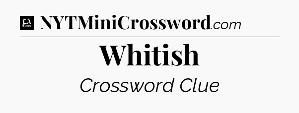 Whitish - LA Times Crossword