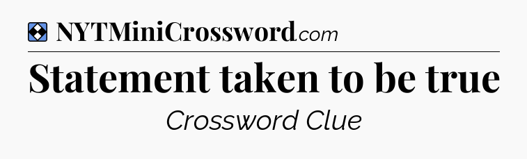 Solution: Statement taken to be true - NYT Mini Crossword