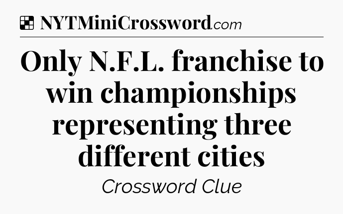 Solution: Only N.F.L. franchise to win championships representing three different cities - NYT Crossword