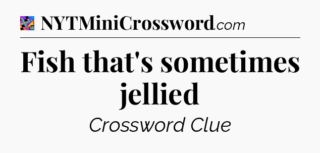 Fish that's sometimes jellied Crossword Clue