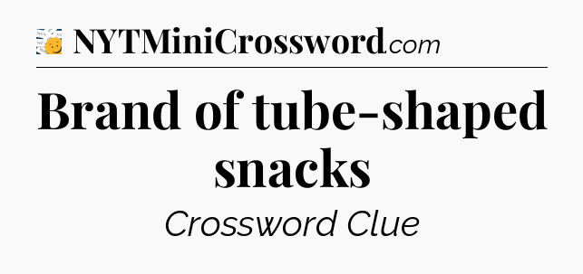 Brand of tube-shaped snacks - 7 Little Words