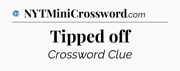 Tipped off Crossword Clue