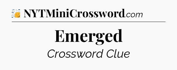 Emerged - 7 Little Words