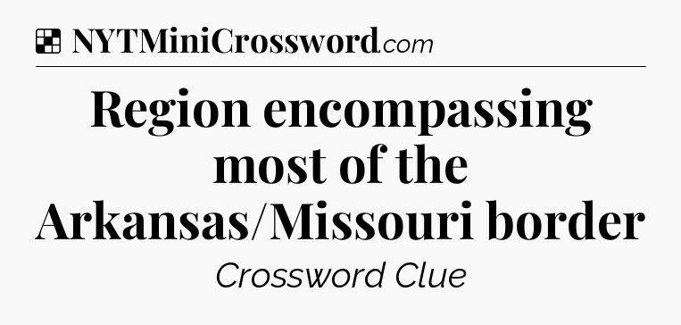 Solution: Region encompassing most of the Arkansas/Missouri border - NYT Crossword