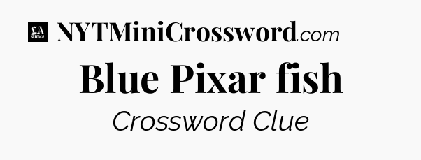 Blue Pixar fish - LA Times Crossword