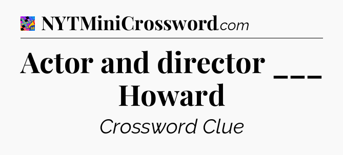 Actor and director ___ Howard Crossword Clue