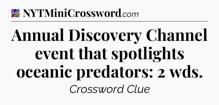 Annual Discovery Channel event that spotlights oceanic predators: 2 wds Crossword Clue