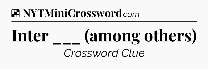 Solution: Inter ___ (among others) - NYT Crossword