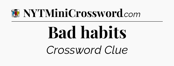 Bad habits Crossword Clue