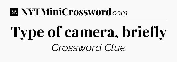 Type of camera, briefly - LA Times Crossword