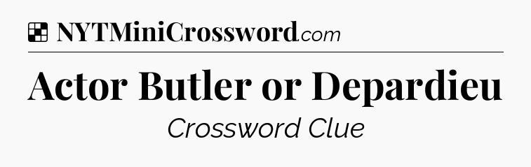 Solution: Actor Butler or Depardieu - NYT Crossword