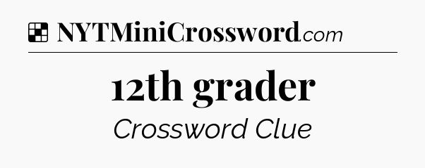 Solution: 12th grader - NYT Crossword