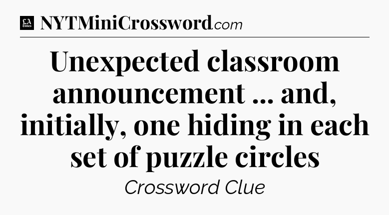 Unexpected classroom announcement ... and, initially, one hiding in each set of puzzle circles - LA Times Crossword