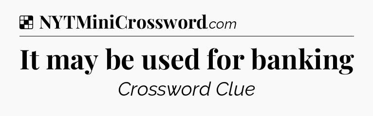 Solution: It may be used for banking - NYT Crossword