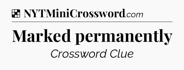 Solution: Marked permanently - NYT Crossword