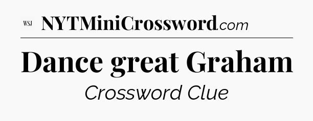 Dance great Graham - WSJ Crossword