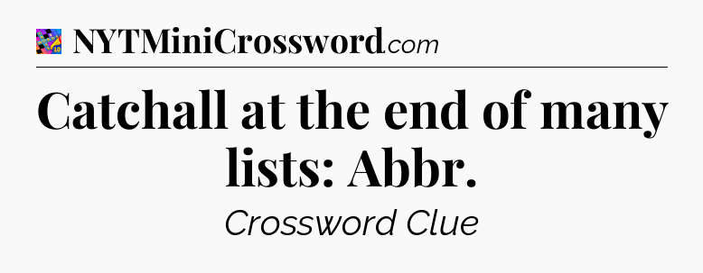 Catchall at the end of many lists: Abbr Crossword Clue