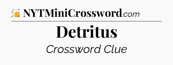 Detritus - 7 Little Words