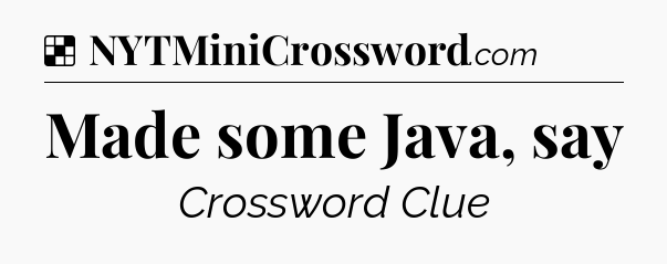 Made some Java, say NYT Crossword