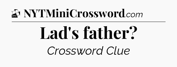 Lad's father - Daily Themed Classic Crossword