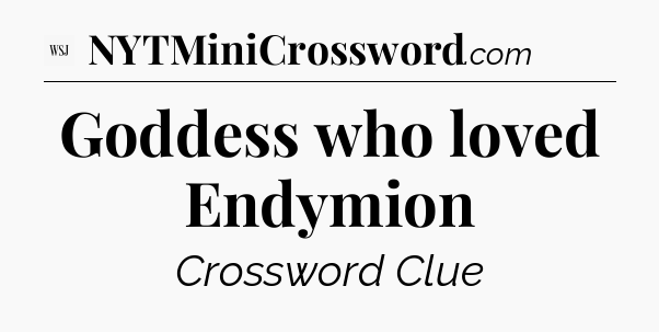 Goddess who loved Endymion - WSJ Crossword